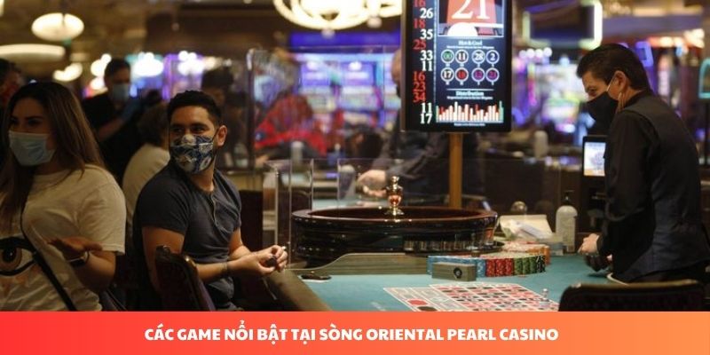 Các game nổi bật tại sòng Oriental Pearl Casino